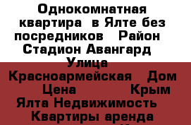 Однокомнатная квартира  в Ялте без посредников › Район ­ Стадион Авангард › Улица ­ Красноармейская › Дом ­ 10 › Цена ­ 1 300 - Крым, Ялта Недвижимость » Квартиры аренда посуточно   . Крым,Ялта